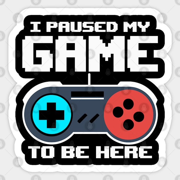 I Paused My Game To Be Here 8 Bit Funny Video Gamer Gaming Sticker by uglygiftideas